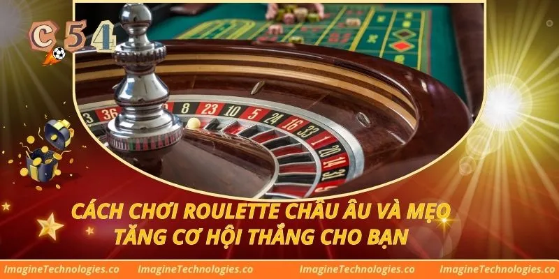 Cách Chơi Roulette Châu Âu Và Mẹo Tăng Cơ Hội Thắng Cho Bạn